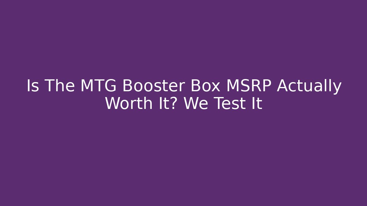 Is The MTG Booster Box MSRP Actually Worth It? We Test It