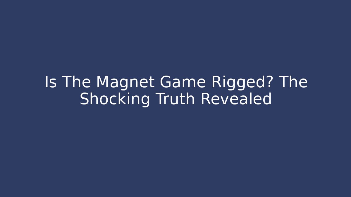 Is The Magnet Game Rigged? The Shocking Truth Revealed