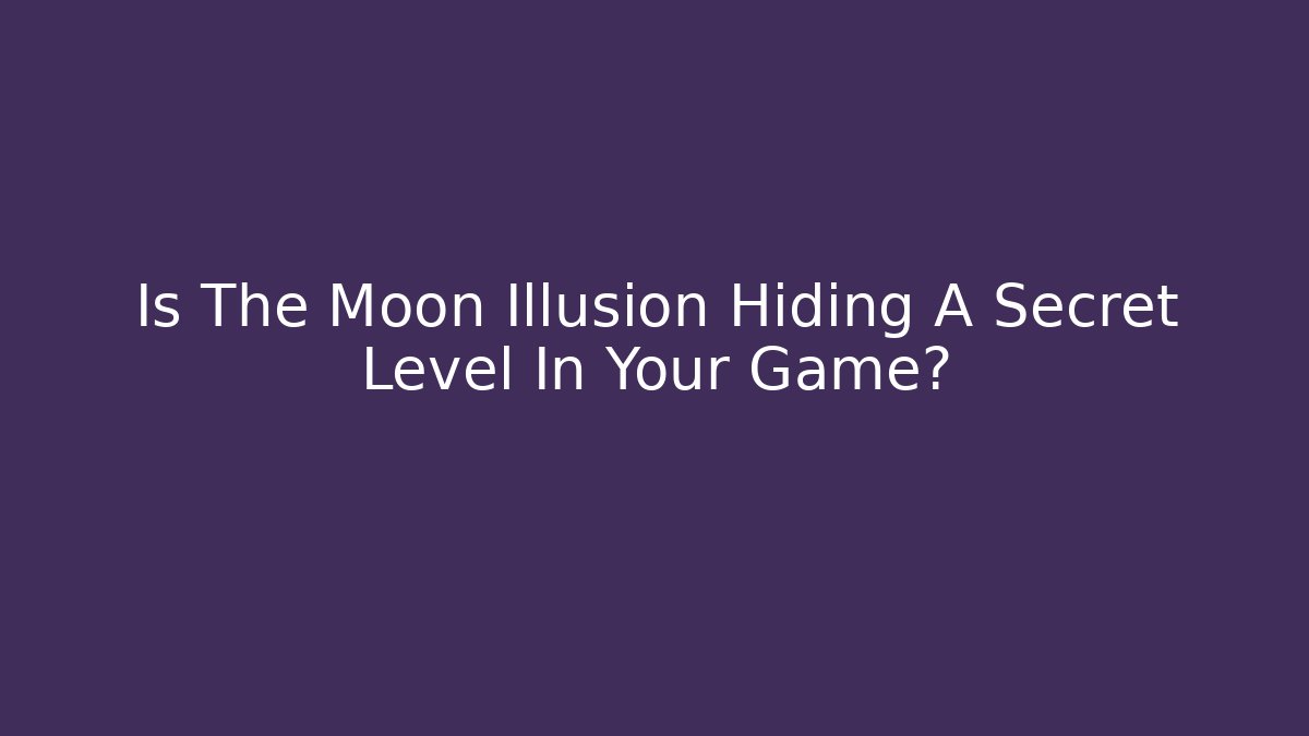 Is The Moon Illusion Hiding A Secret Level In Your Game?
