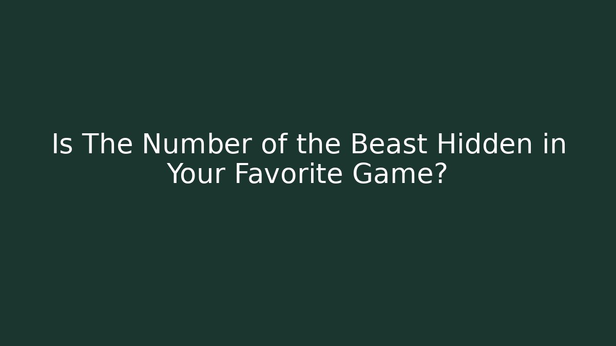 Is The Number of the Beast Hidden in Your Favorite Game?
