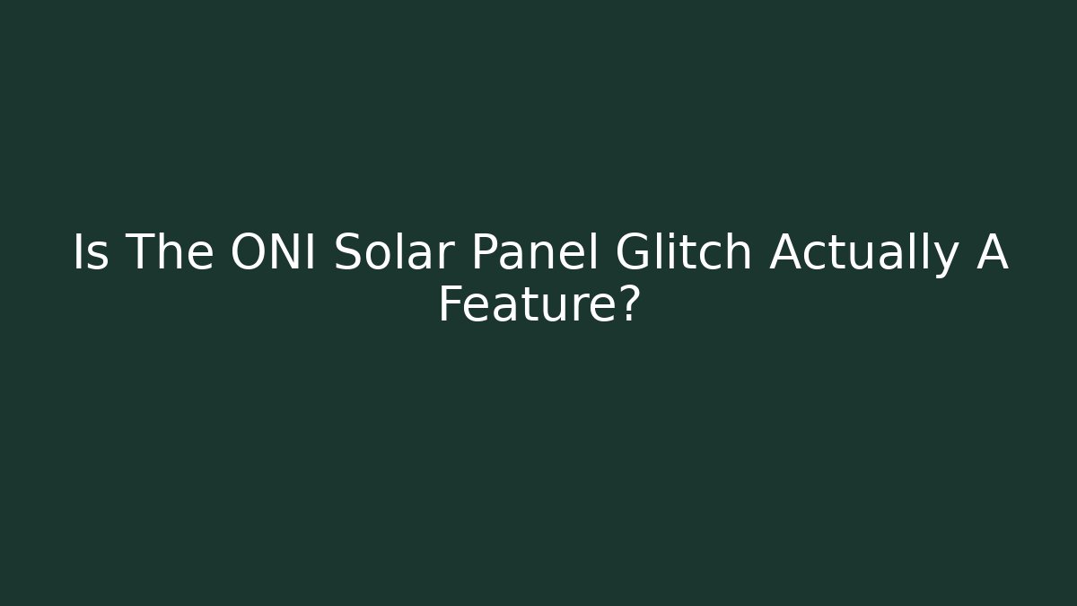 Is The ONI Solar Panel Glitch Actually A Feature?
