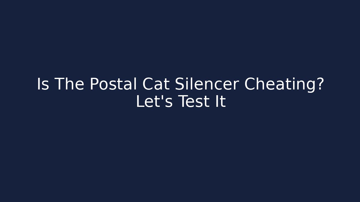Is The Postal Cat Silencer Cheating? Let's Test It