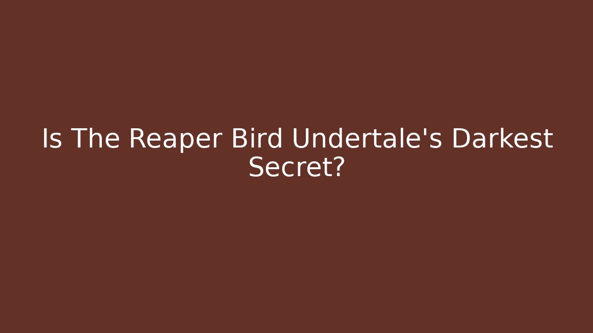 Is The Reaper Bird Undertale’s Darkest Secret?