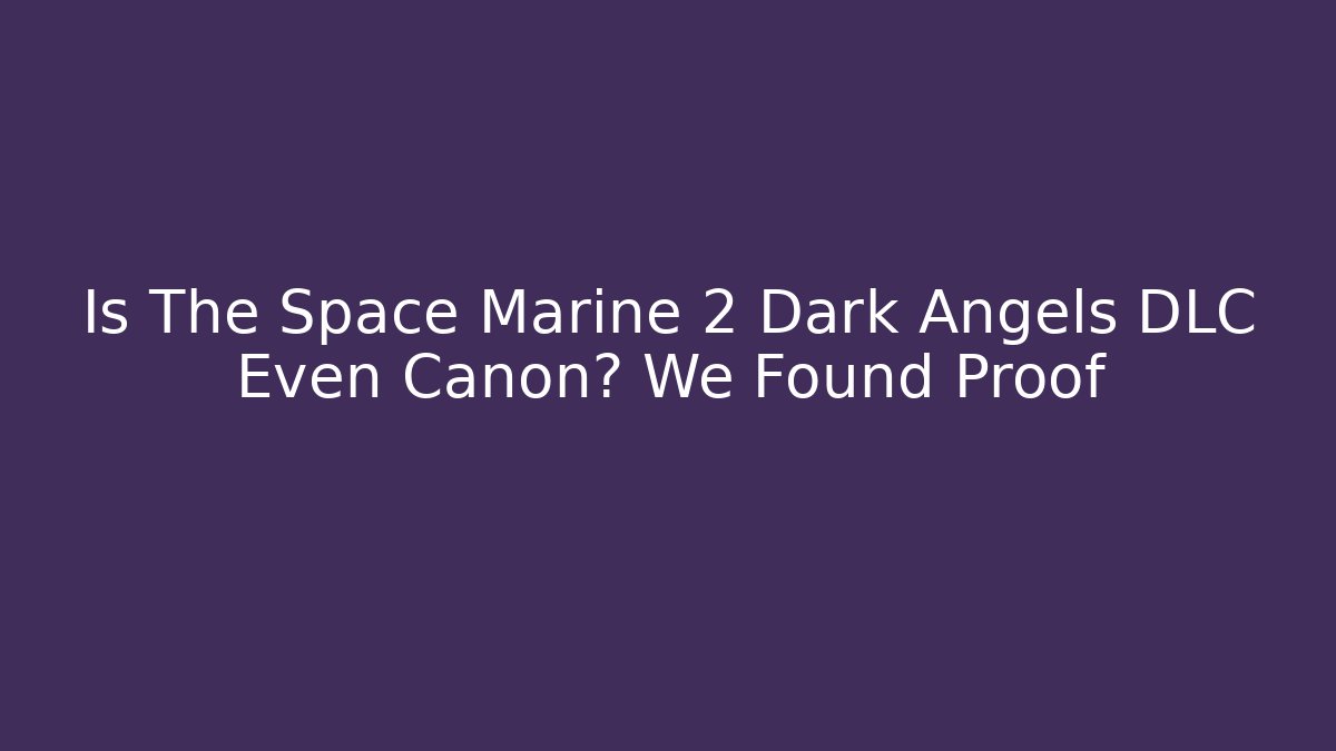 Is The Space Marine 2 Dark Angels DLC Even Canon? We Found Proof