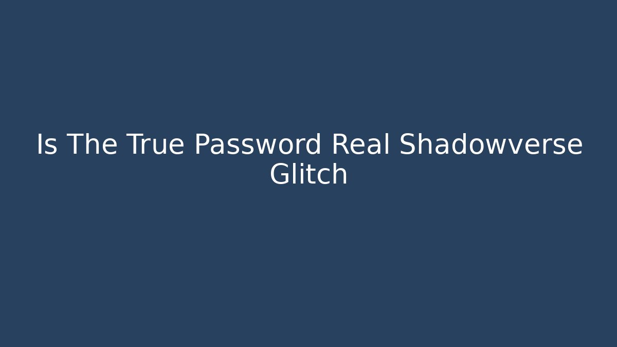 Is The True Password Real Shadowverse Glitch