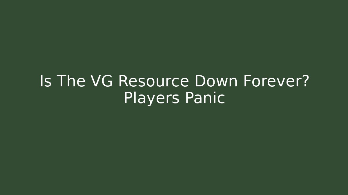 Is The VG Resource Down Forever? Players Panic