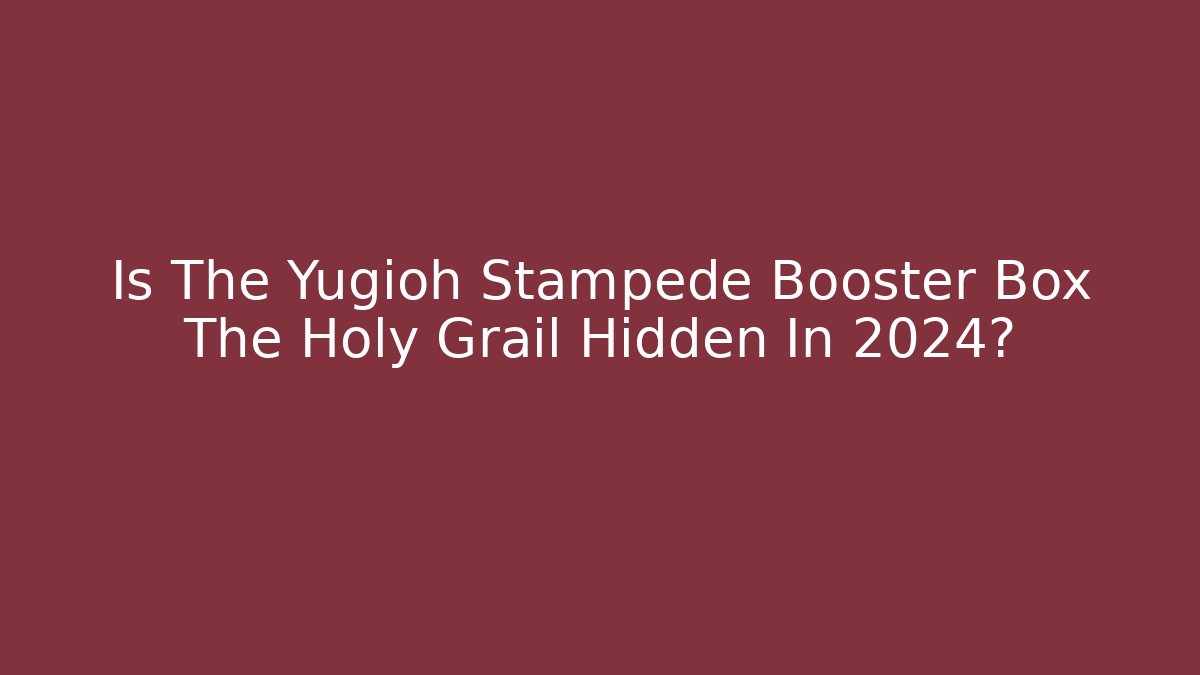 Is The Yugioh Stampede Booster Box The Holy Grail Hidden In 2024?