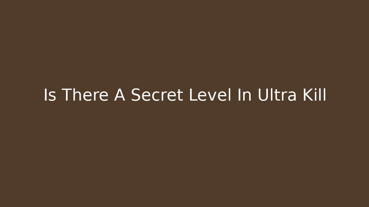 Is There A Secret Level In Ultra Kill