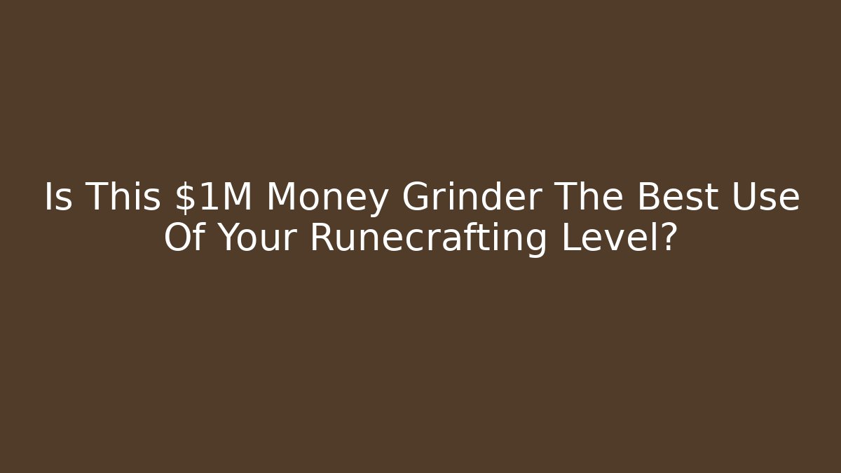 Is This $1M Money Grinder The Best Use Of Your Runecrafting Level?