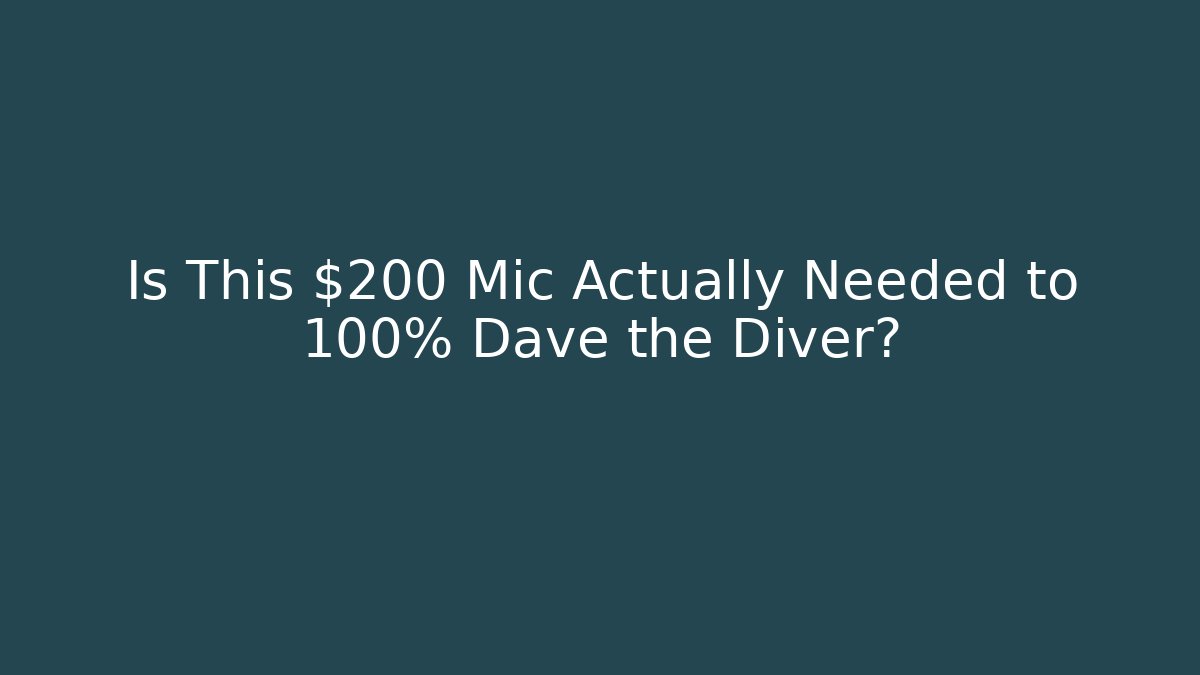 Is This $200 Mic Actually Needed to 100% Dave the Diver?