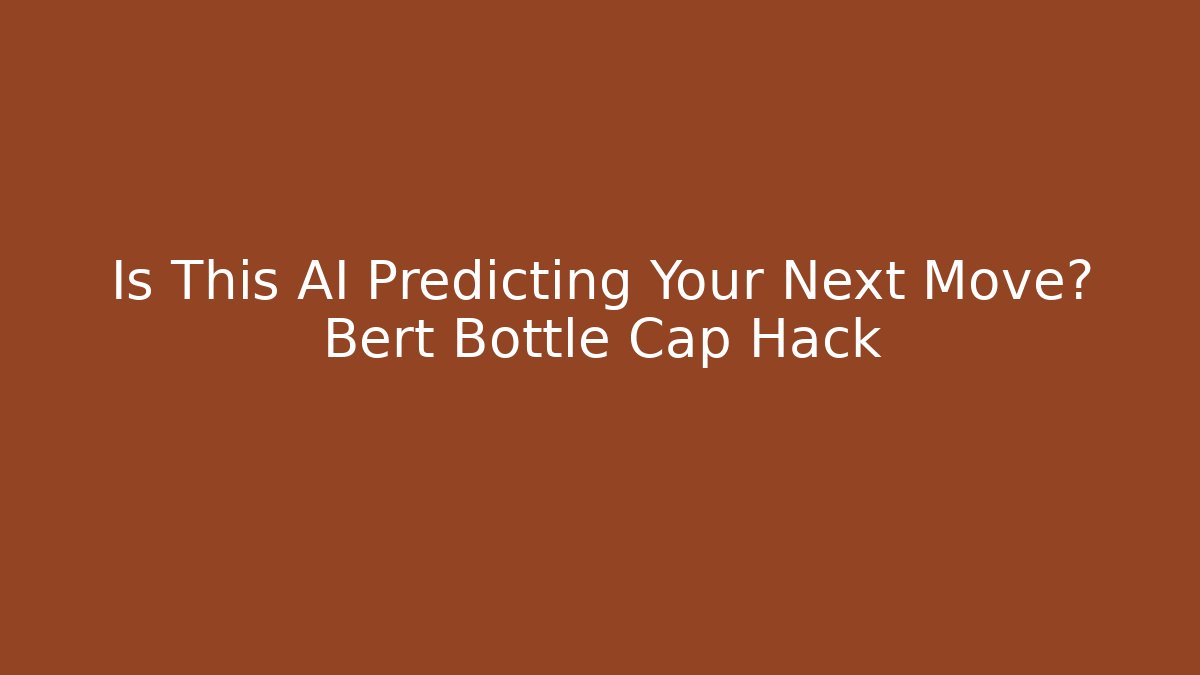 Is This AI Predicting Your Next Move? Bert Bottle Cap Hack