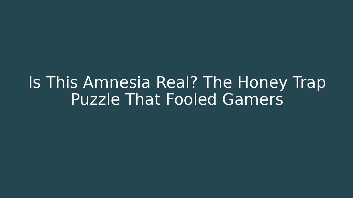 Is This Amnesia Real? The Honey Trap Puzzle That Fooled Gamers