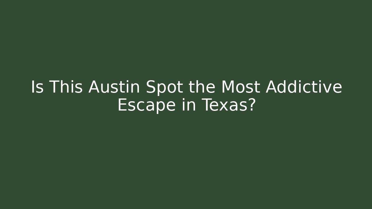 Is This Austin Spot the Most Addictive Escape in Texas?