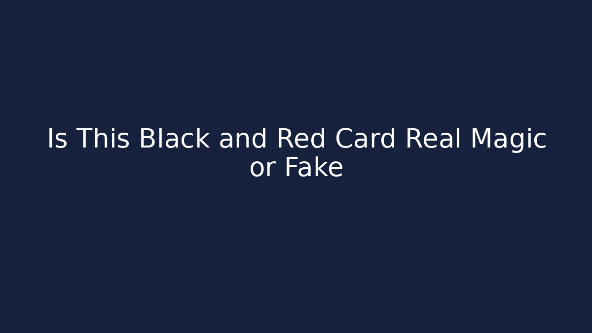 Is This Black and Red Card Real Magic or Fake