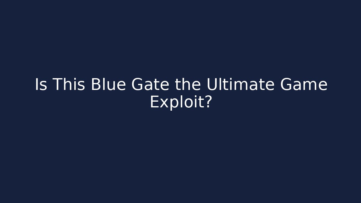 Is This Blue Gate the Ultimate Game Exploit?