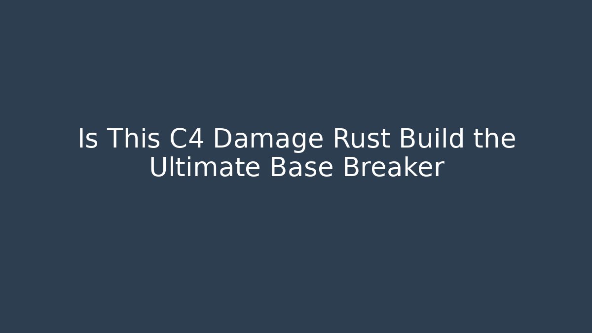 Is This C4 Damage Rust Build the Ultimate Base Breaker