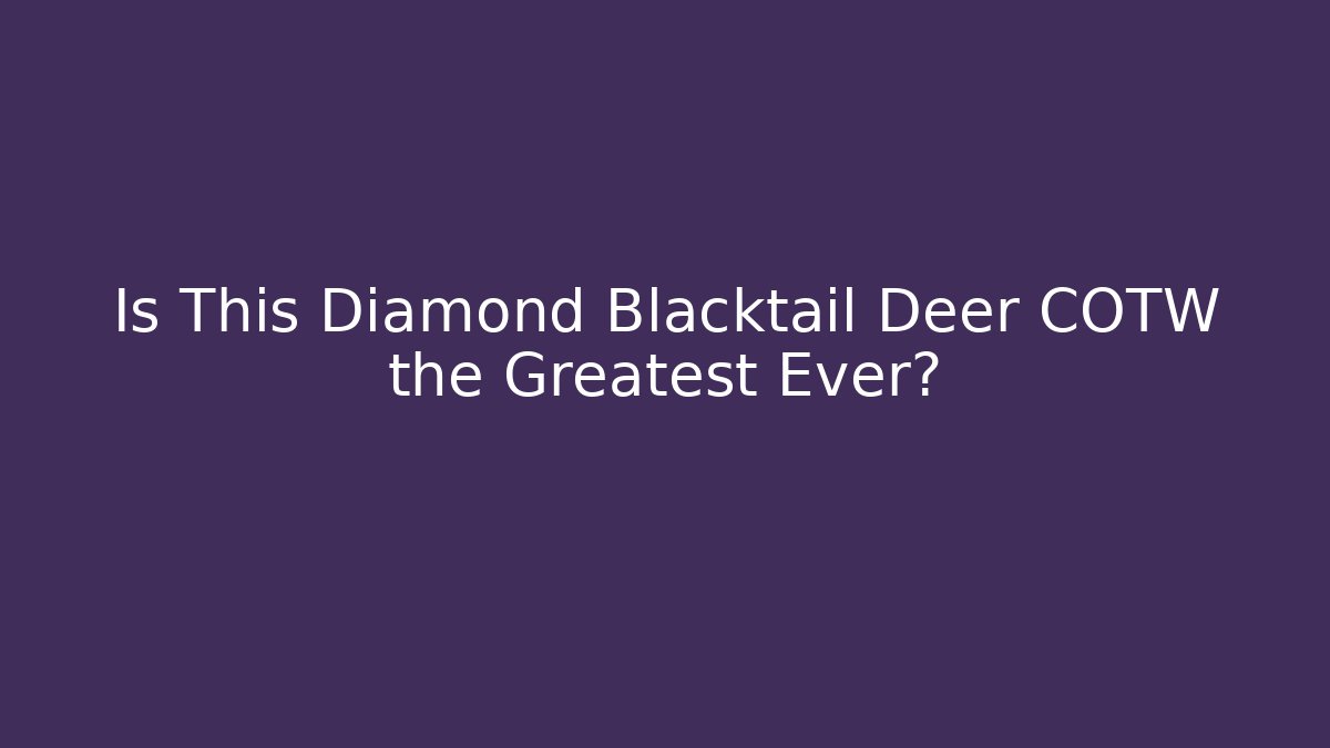 Is This Diamond Blacktail Deer COTW the Greatest Ever?