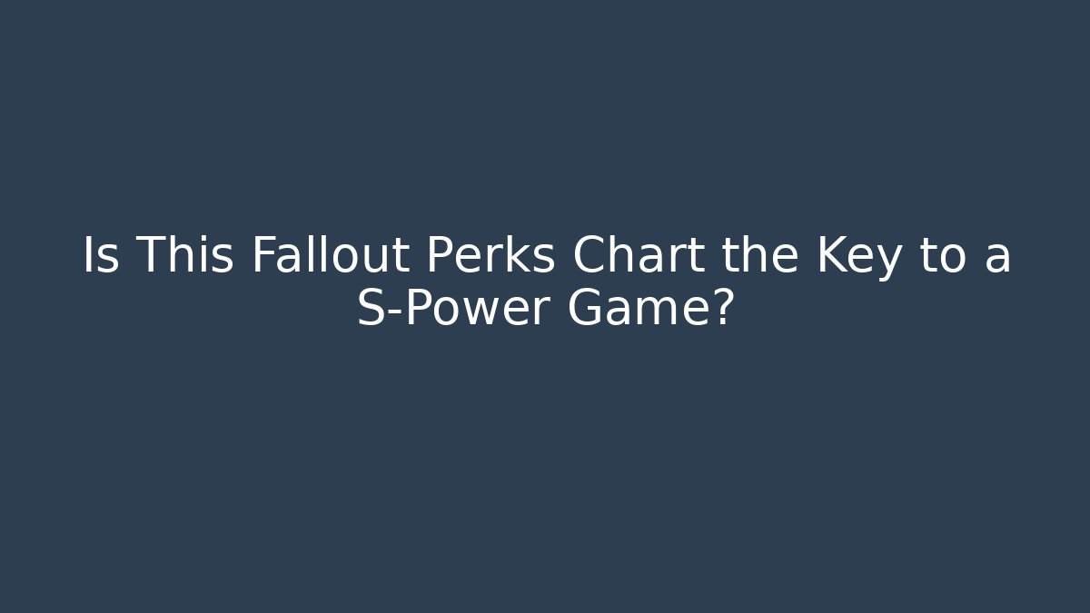 Is This Fallout Perks Chart the Key to a S-Power Game?