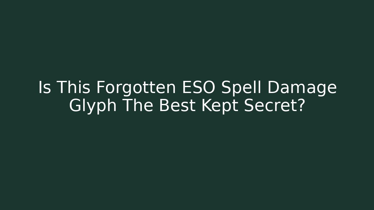Is This Forgotten ESO Spell Damage Glyph The Best Kept Secret?