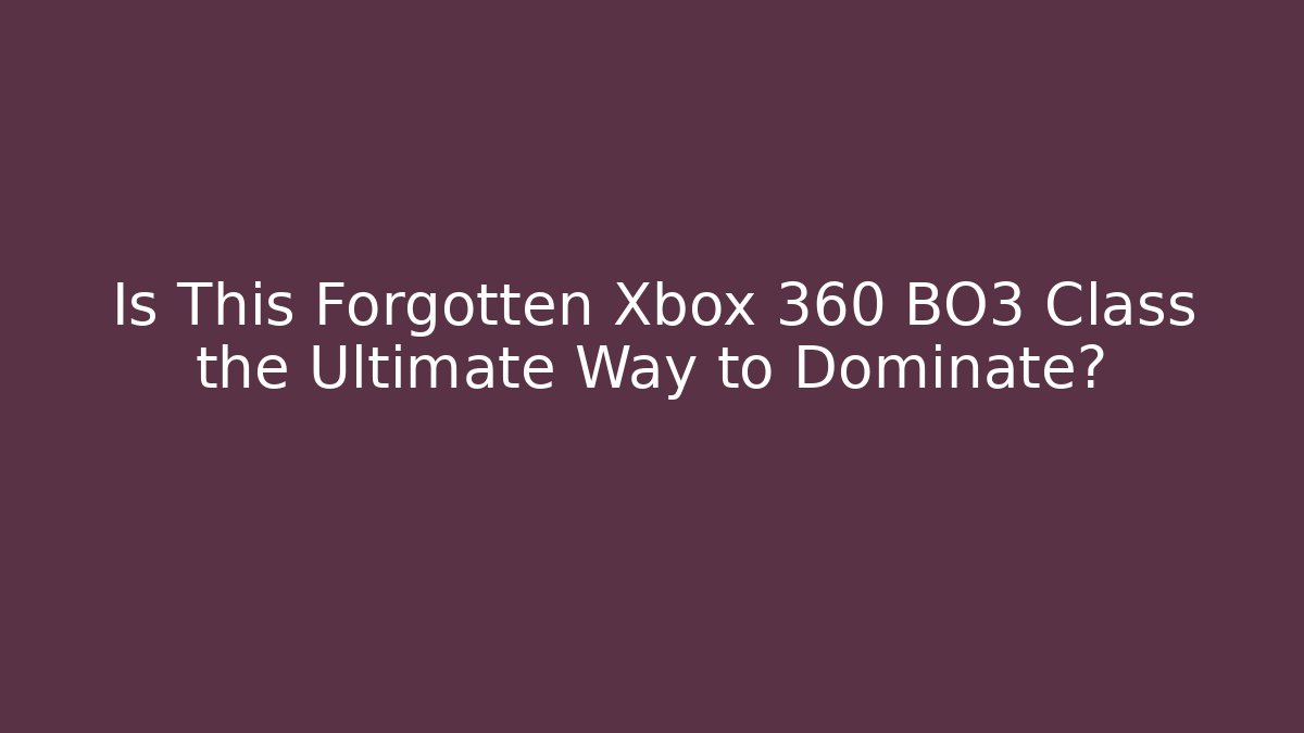 Is This Forgotten Xbox 360 BO3 Class the Ultimate Way to Dominate?