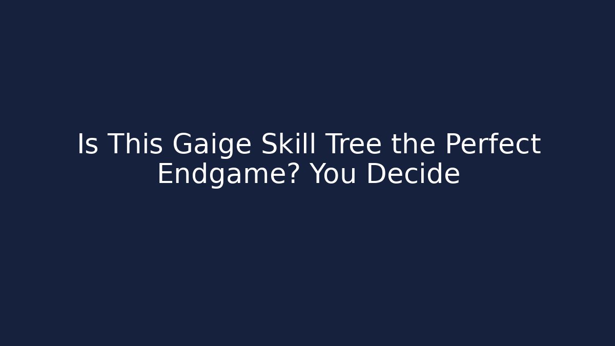 Is This Gaige Skill Tree the Perfect Endgame? You Decide