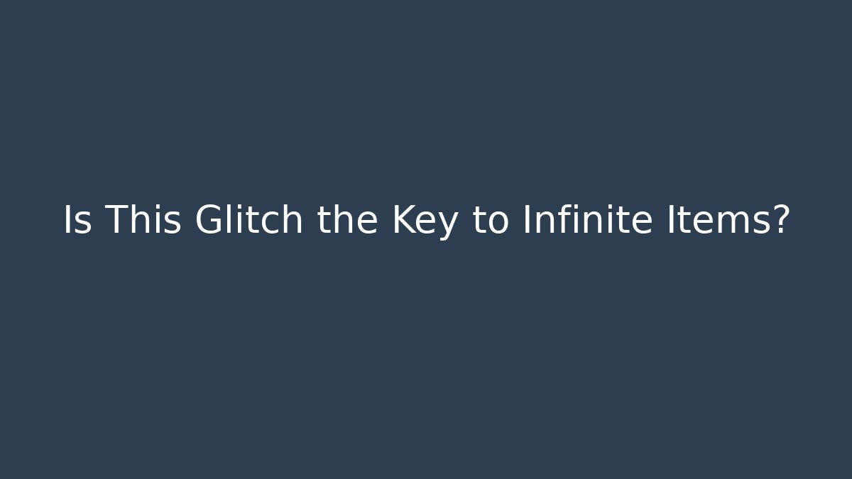 Is This Glitch the Key to Infinite Items?