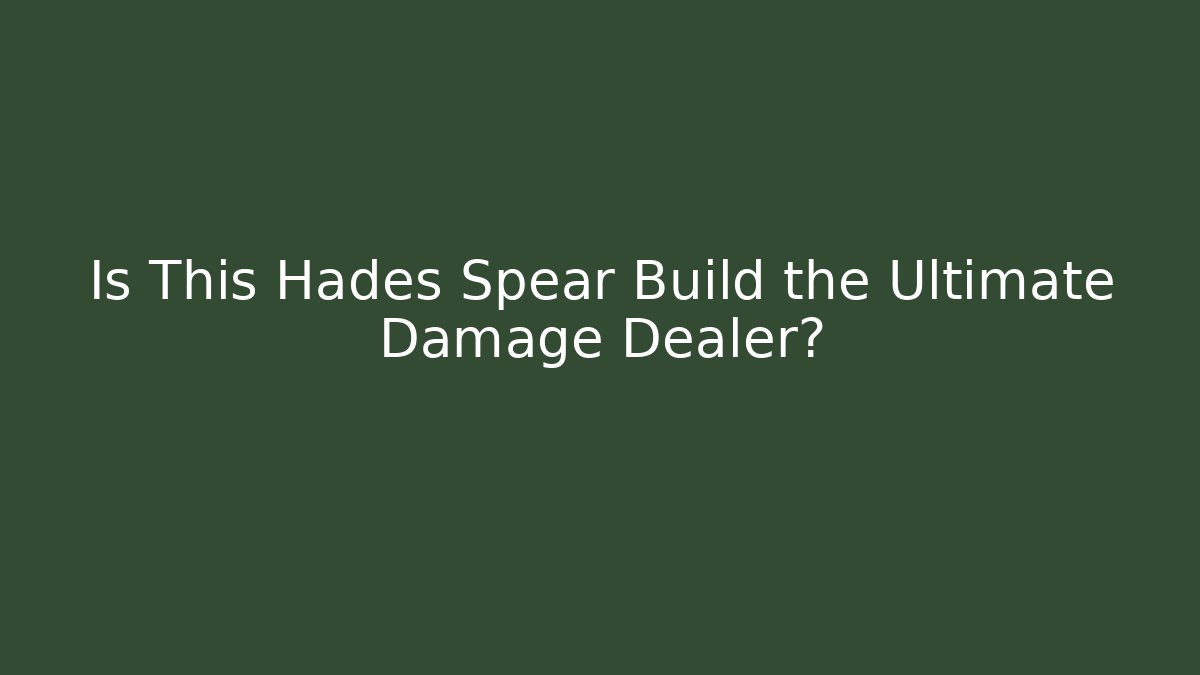 Is This Hades Spear Build the Ultimate Damage Dealer?