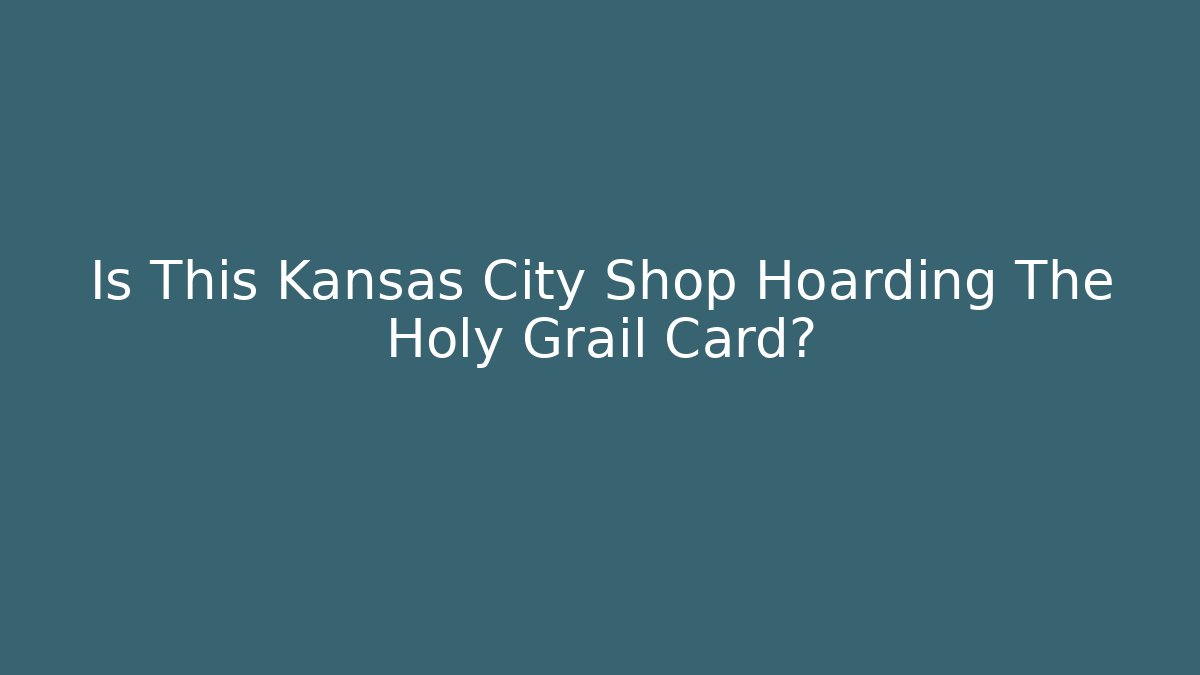 Is This Kansas City Shop Hoarding The Holy Grail Card?