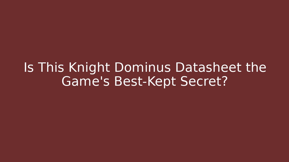 Is This Knight Dominus Datasheet the Game’s Best-Kept Secret?