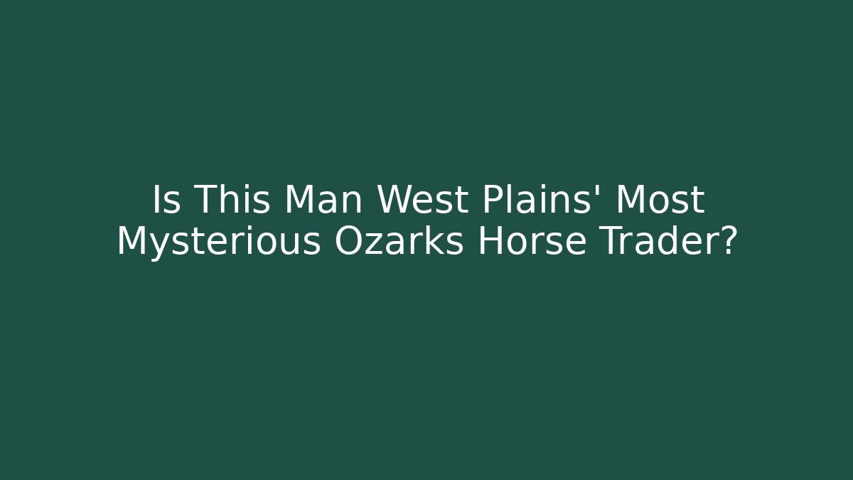 Is This Man West Plains' Most Mysterious Ozarks Horse Trader?