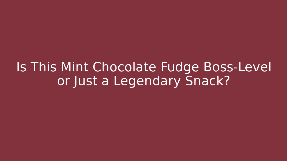 Is This Mint Chocolate Fudge Boss-Level or Just a Legendary Snack?