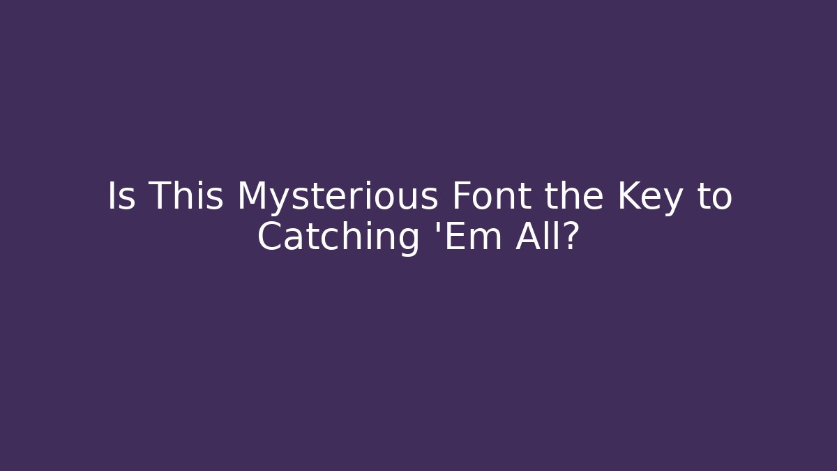 Is This Mysterious Font the Key to Catching 'Em All?