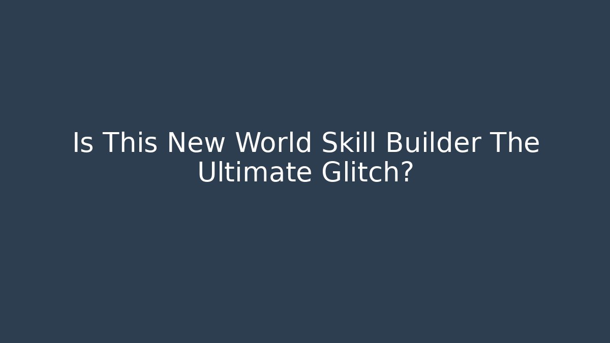 Is This New World Skill Builder The Ultimate Glitch?