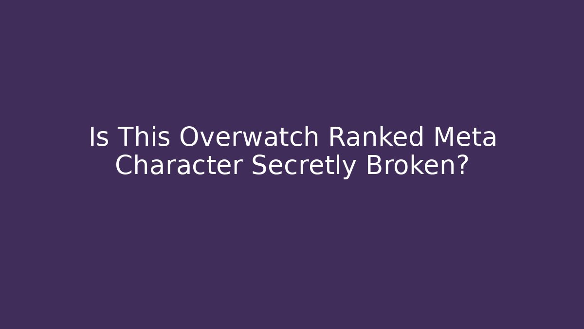 Is This Overwatch Ranked Meta Character Secretly Broken?