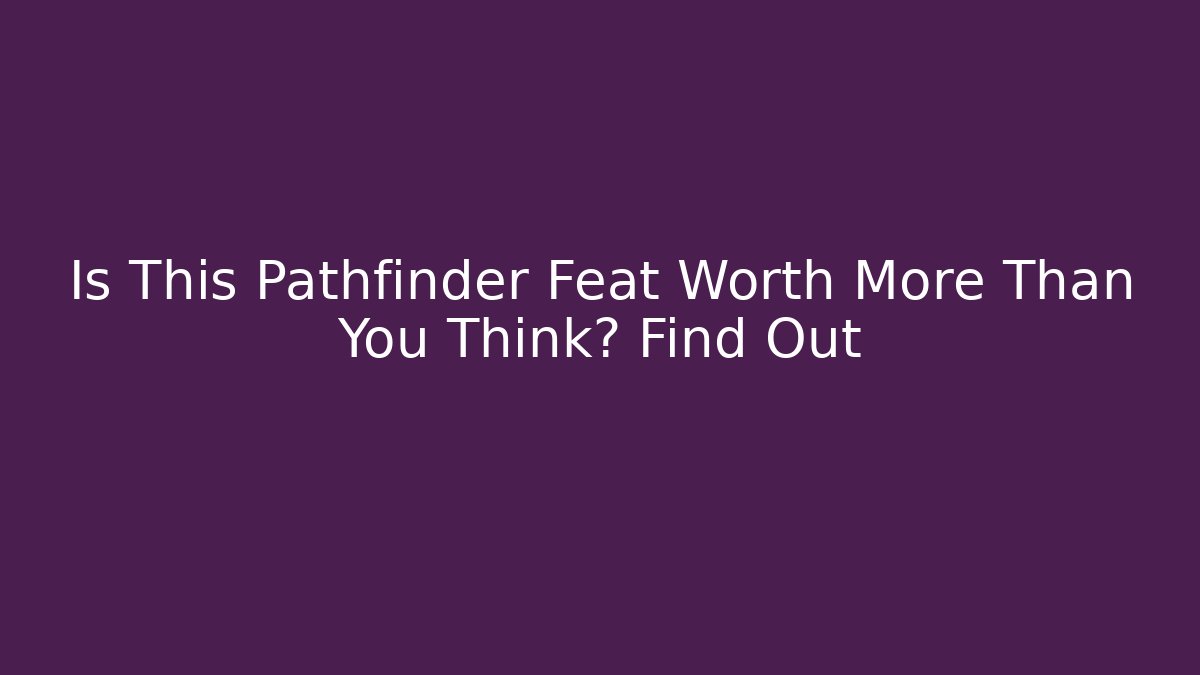 Is This Pathfinder Feat Worth More Than You Think? Find Out