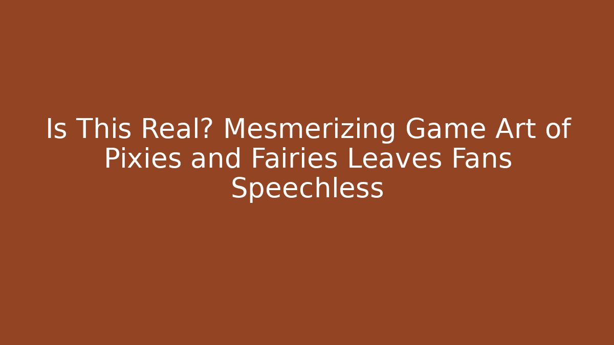Is This Real? Mesmerizing Game Art of Pixies and Fairies Leaves Fans Speechless