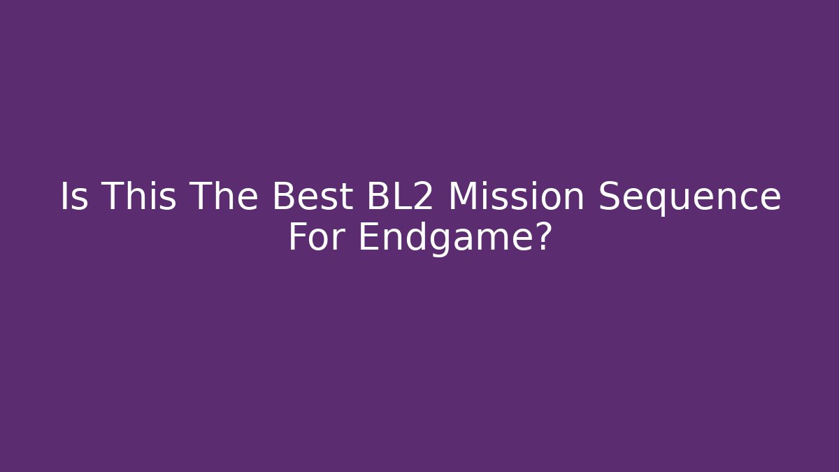 Is This The Best BL2 Mission Sequence For Endgame? - Buddy Program