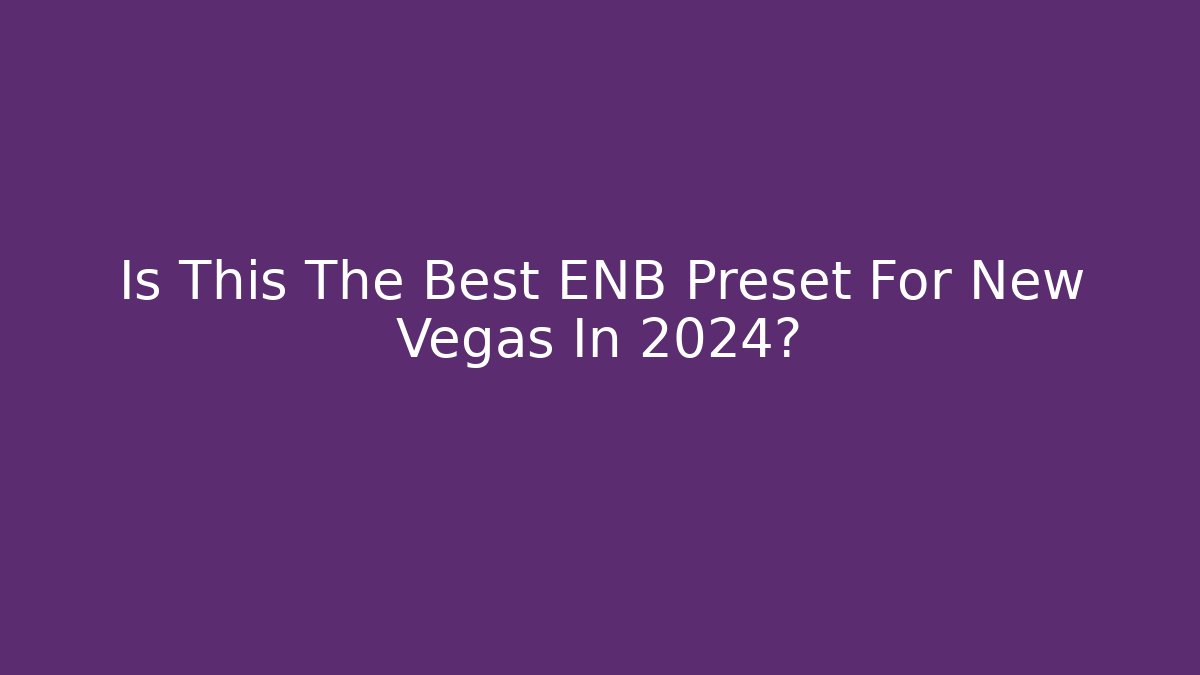 Is This The Best ENB Preset For New Vegas In 2024?