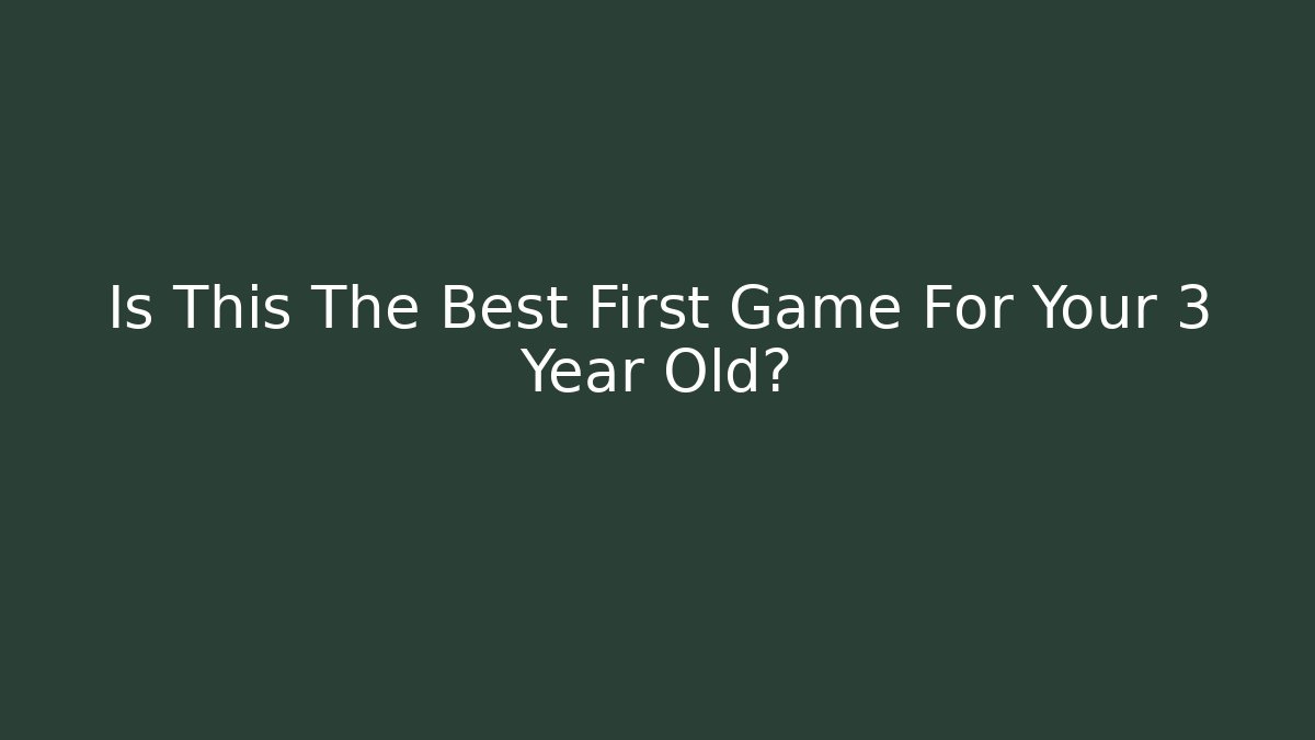 Is This The Best First Game For Your 3 Year Old?
