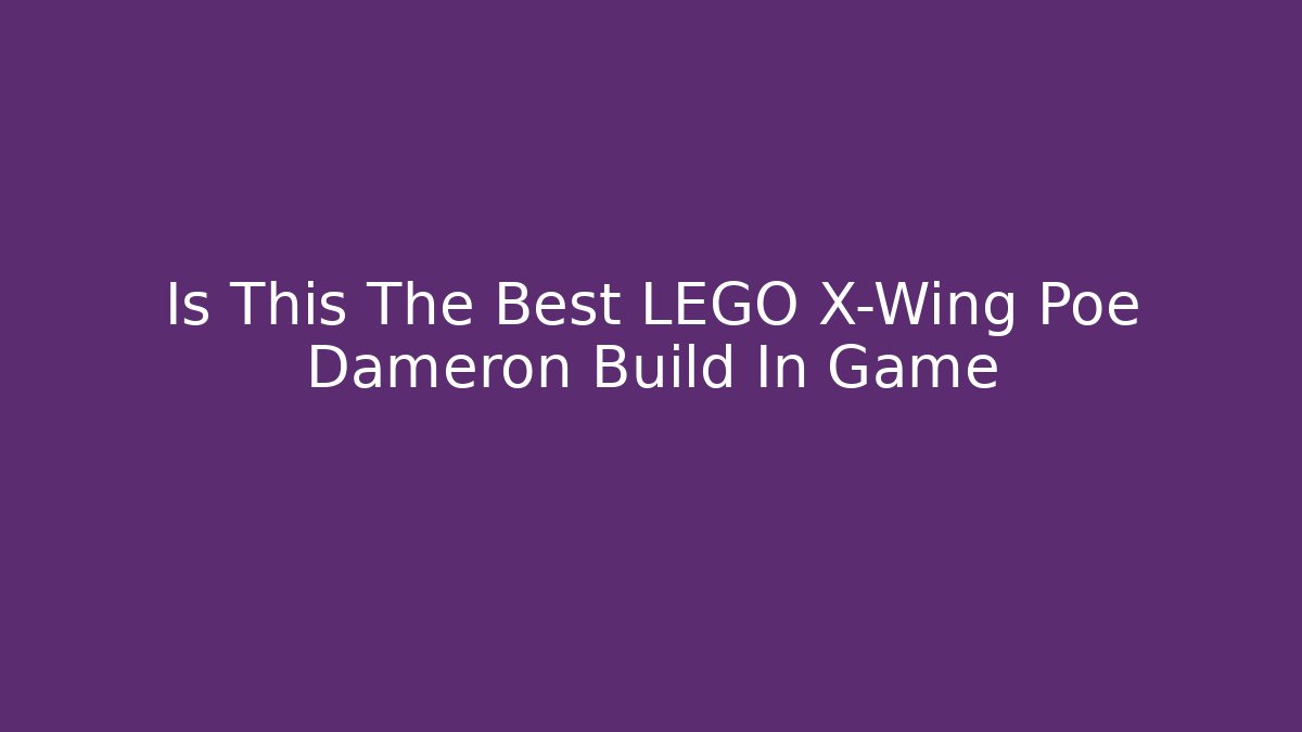 Is This The Best LEGO X-Wing Poe Dameron Build In Game