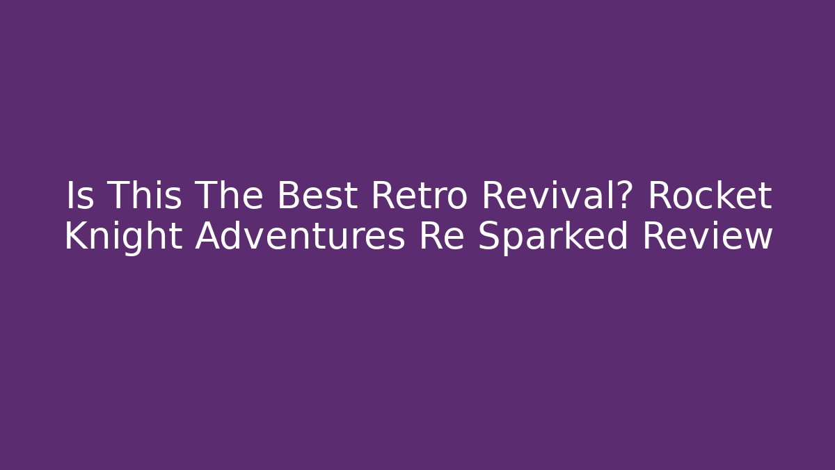Is This The Best Retro Revival? Rocket Knight Adventures Re Sparked Review