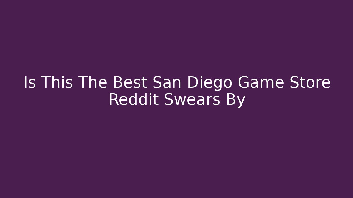 Is This The Best San Diego Game Store Reddit Swears By