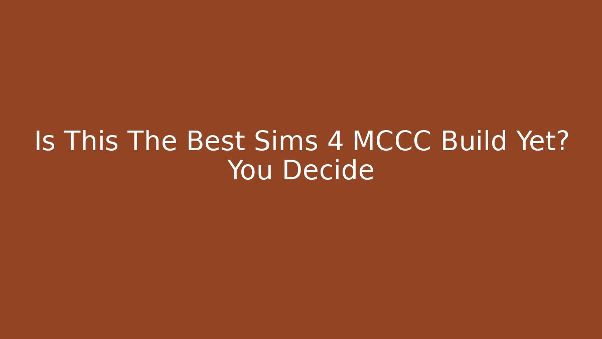Is This The Best Sims 4 MCCC Build Yet? You Decide