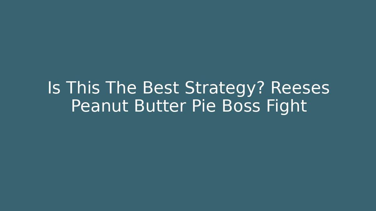 Is This The Best Strategy? Reeses Peanut Butter Pie Boss Fight