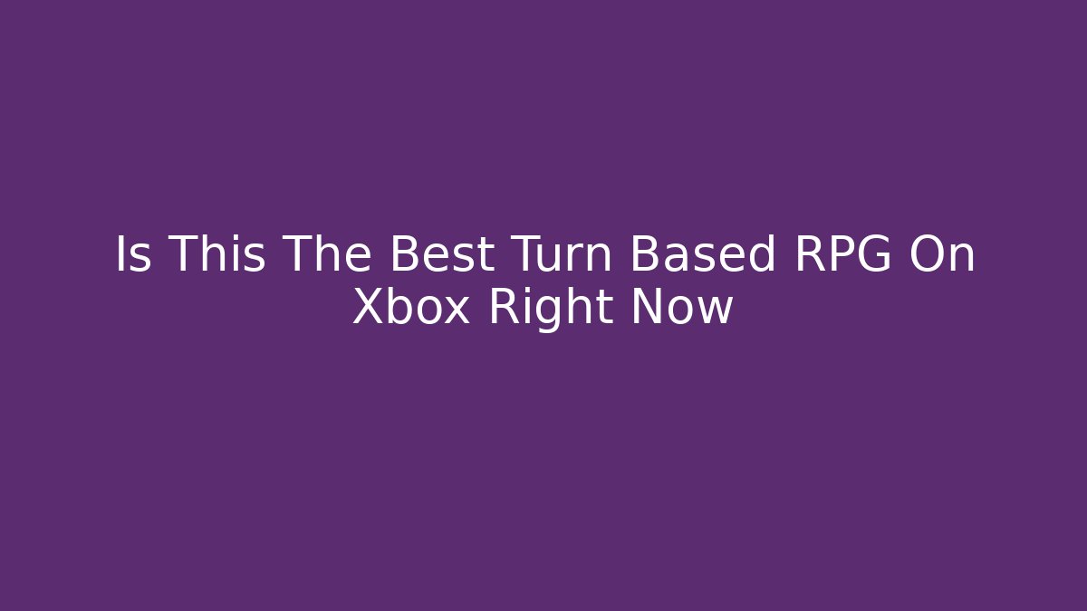 Is This The Best Turn Based RPG On Xbox Right Now