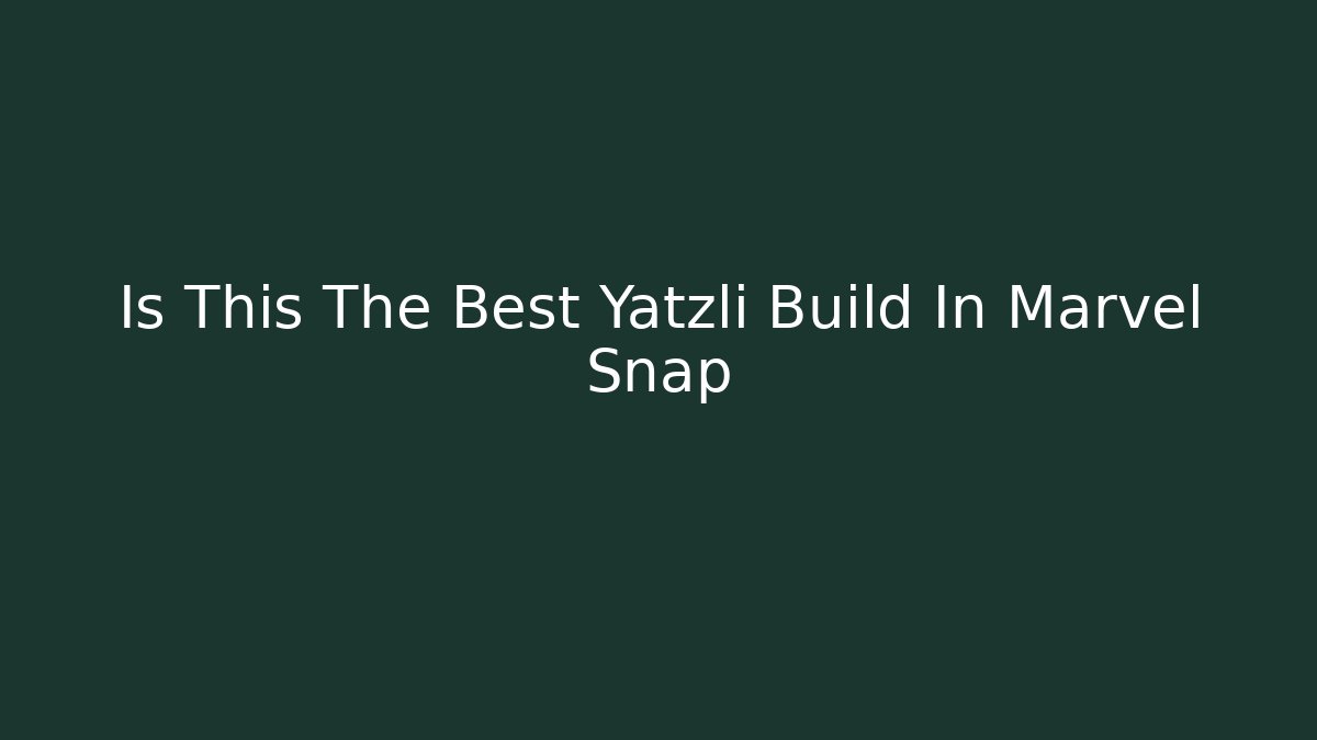 Is This The Best Yatzli Build In Marvel Snap