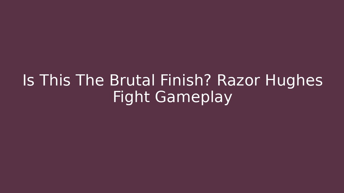 Is This The Brutal Finish? Razor Hughes Fight Gameplay