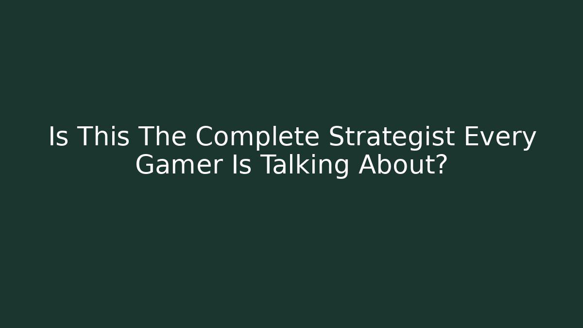 Is This The Complete Strategist Every Gamer Is Talking About?