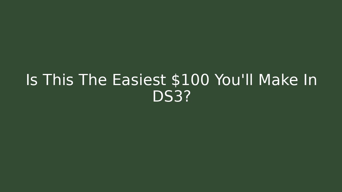 Is This The Easiest $100 You’ll Make In DS3?