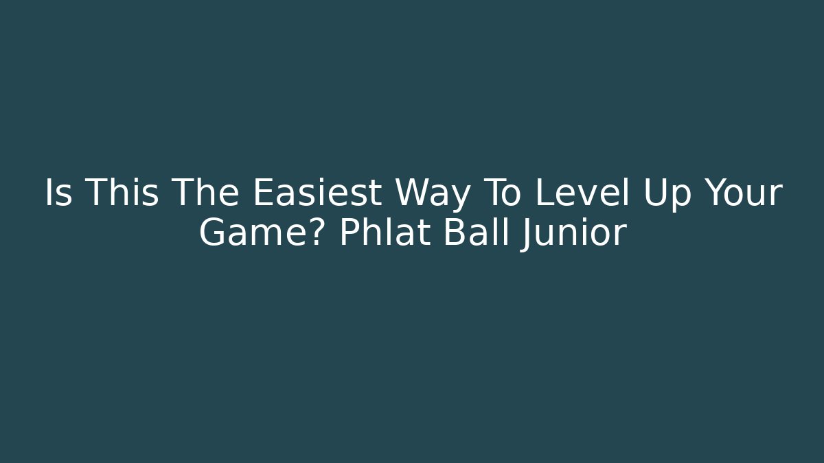 Is This The Easiest Way To Level Up Your Game? Phlat Ball Junior
